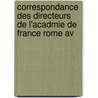 Correspondance Des Directeurs de L'Acadmie de France Rome Av door Jules Guiffrey