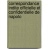 Correspondance Indite Officielle Et Confidentielle de Napolo door Napoleon I
