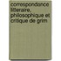 Correspondance Litteraire, Philosophique Et Critique De Grim