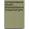 Correspondance Littraire, Philosophique Et Critique Par Grim door Friedrich Melchior Grimm