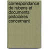 Correspondance de Rubens Et Documents Pistolaires Concernant by Sir Peter Paul Rubens