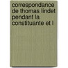 Correspondance de Thomas Lindet Pendant La Constituante Et L by Robert-Thomas Lindet