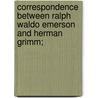 Correspondence Between Ralph Waldo Emerson And Herman Grimm; by Frederick William Holls