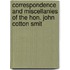 Correspondence and Miscellanies of the Hon. John Cotton Smit