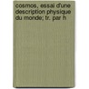 Cosmos, Essai D'Une Description Physique Du Monde; Tr. Par H door Friedrich Wilhelm H. Alexander Humboldt
