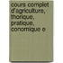 Cours Complet D'Agriculture, Thorique, Pratique, Conomique E