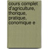 Cours Complet D'Agriculture, Thorique, Pratique, Conomique E by Jean-Antoine-Claude Chaptal