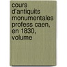 Cours D'Antiquits Monumentales Profess Caen, En 1830, Volume door Arcisse Caumont