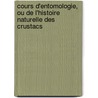 Cours D'Entomologie, Ou de L'Histoire Naturelle Des Crustacs door Anonymous Anonymous