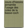 Cours D'Histoire Annamite L'Usage Des Coles de La Basse-Coch door Ptrus Jean-Baptiste Vnh K. Trng