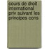 Cours de Droit International Priv Suivant Les Principes Cons