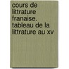 Cours de Littrature Franaise. Tableau de La Littrature Au Xv by M. Abel-Fran O. Villemain