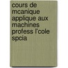 Cours de McAnique Applique Aux Machines Profess L'Cole Spcia by Jules Boulvin