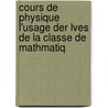 Cours de Physique L'Usage Der Lves de La Classe de Mathmatiq door Charles Louis Franois Andr