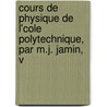 Cours de Physique de L'Cole Polytechnique, Par M.J. Jamin, V door Edmond Marie Lopold Bouty