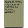 Cours de Thmes, Rdig D'Aprs Le Rudiment de Lhomond, Volume 1 door Anne Ren Th baut