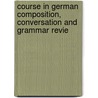 Course in German Composition, Conversation and Grammar Revie by Wilhelm Bernhardt