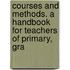 Courses and Methods. a Handbook for Teachers of Primary, Gra