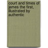 Court and Times of James the First, Illustrated by Authentic door Onbekend