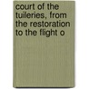 Court of the Tuileries, from the Restoration to the Flight o by Lady Catherine Hannah Charlotte Jackson