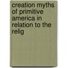 Creation Myths of Primitive America in Relation to the Relig by Jeremiah Curtin