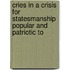 Cries in a Crisis for Statesmanship Popular and Patriotic to