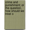 Crime and Punishment; Or the Question, How Should We Treat O door Robert Hovenden