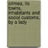 Crimea, Its Towns, Inhabitants and Social Customs, by a Lady