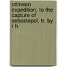 Crimean Expedition, to the Capture of Sebastopol, Tr. by R.H by Csar Lecat Bazancourt