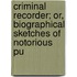Criminal Recorder; Or, Biographical Sketches of Notorious Pu