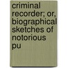 Criminal Recorder; Or, Biographical Sketches of Notorious Pu door Temple Student Of The