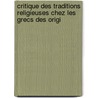Critique Des Traditions Religieuses Chez Les Grecs Des Origi by Paul Decharme