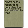 Crown Cases Reserved for Consideration, and Decided by the T by William Oldnall Russell