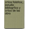 Crtica Fiolsfica;, Estudio Bibliogrfico y Crtico de Las Obra door Emeterio Valverde Tllez