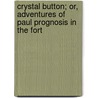 Crystal Button; Or, Adventures of Paul Prognosis in the Fort door George Washington Wright Houghton