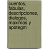 Cuentos, Fabulas, Descripciones, Dialogos, Maximas y Apotegm door Tirso de Molina