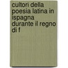 Cultori Della Poesia Latina in Ispagna Durante Il Regno Di F by Pietro Verrua