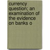 Currency Question; An Examination of the Evidence on Banks o by Gm Bell