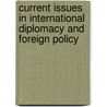 Current Issues In International Diplomacy And Foreign Policy door Onbekend