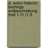 D. Anton Friderich Bschings Erdbeschreibung. Theil 1-11 (1-3 door Anton Friedrich Büsching