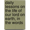 Daily Lessons On the Life of Our Lord On Earth, in the Words door George James Cowley-Brown