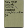 Daily Steps Towards Heaven; Or, Practical Thoughts on the Go by Arthur Henry Dyke Acland