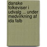 Danske Folkeviser I Udvalg ... Under Medvirkning Af Ida Falb by Axel Olrik