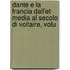 Dante E La Francia Dall'et Media Al Secolo Di Voltaire, Volu