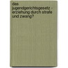 Das Jugendgerichtsgesetz - Erziehung durch Strafe und Zwang? door Sarah Diekow