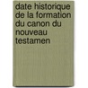 Date Historique de La Formation Du Canon Du Nouveau Testamen door Onsime De Grenier-Fajal