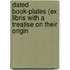 Dated Book-Plates (Ex Libris with a Treatise on Their Origin