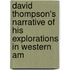 David Thompson's Narrative of His Explorations in Western Am