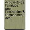 Dcouverte de L'Amrique, Pour L'Instruction & L'Amusement Des by Joachim Heinrich Campe