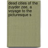 Dead Cities of the Zuyder Zee, a Voyage to the Picturesque S door Henry Havard